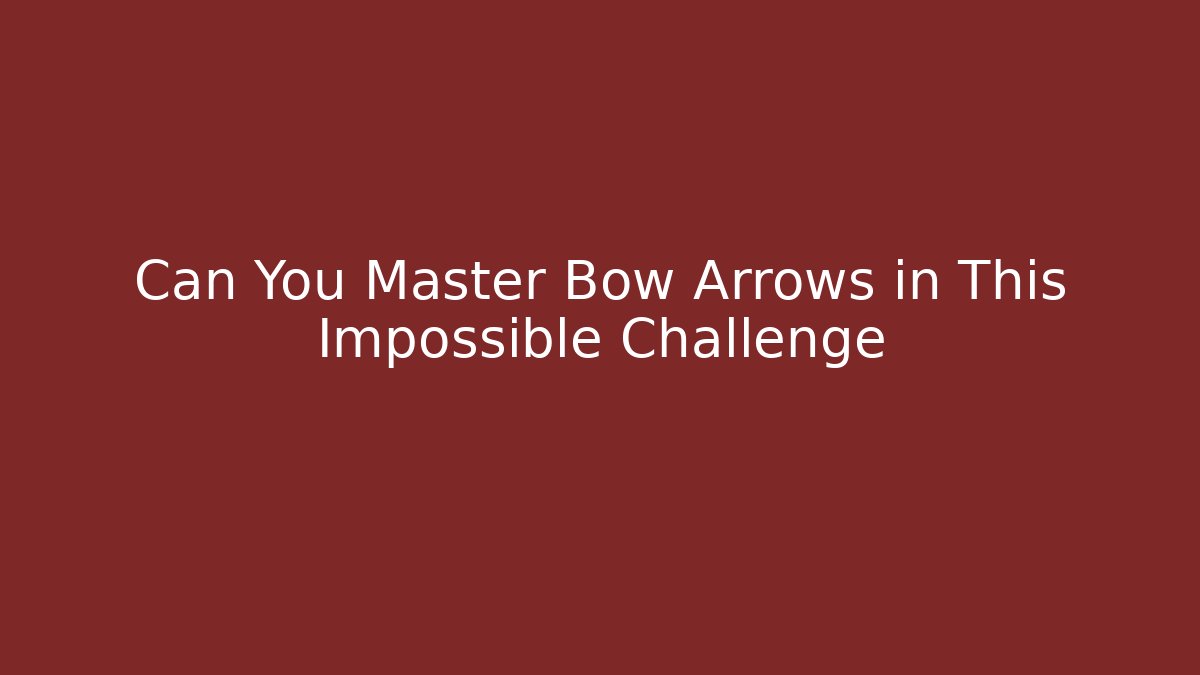 Can You Master Bow Arrows in This Impossible Challenge