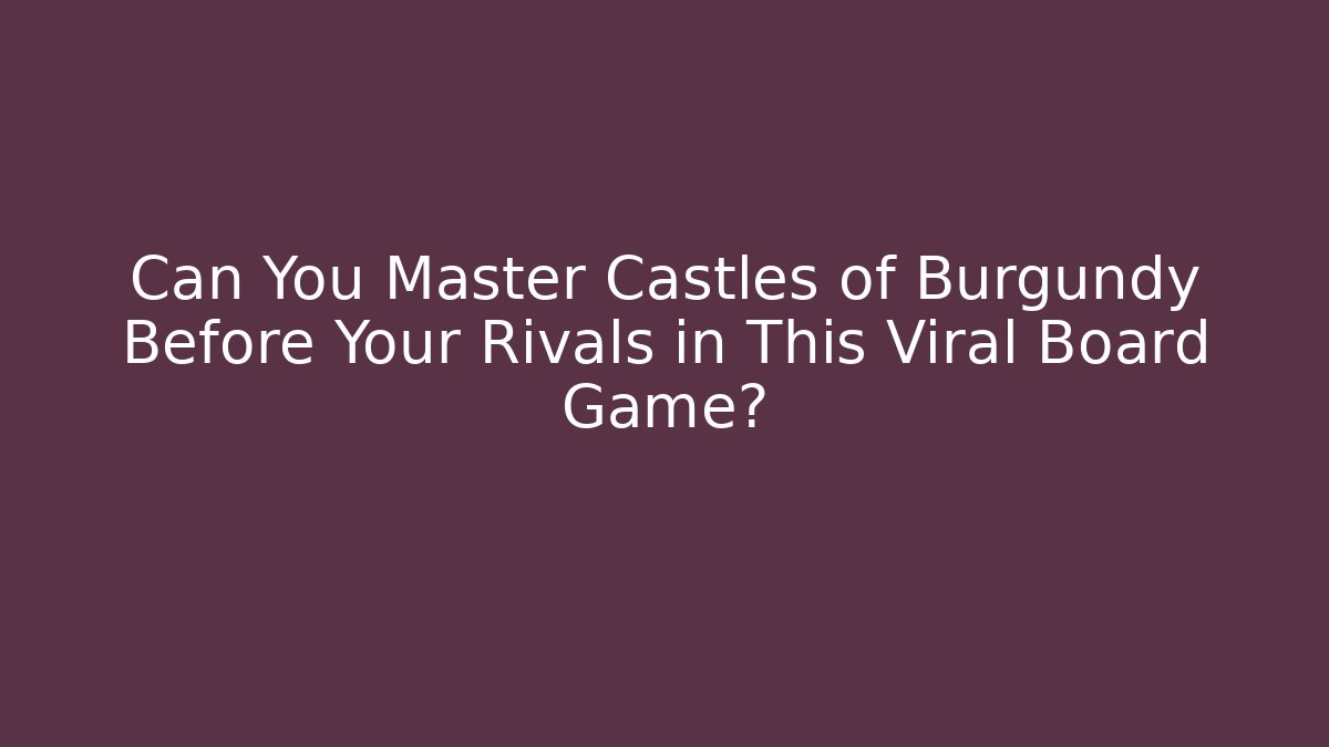 Can You Master Castles of Burgundy Before Your Rivals in This Viral Board Game?
