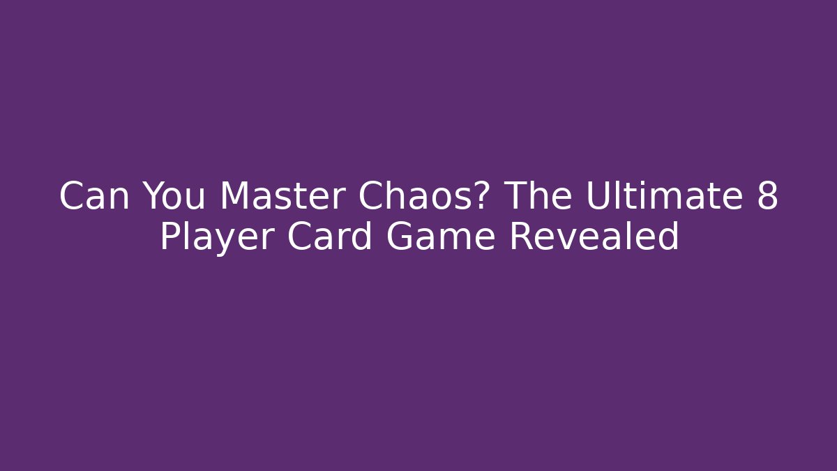 Can You Master Chaos? The Ultimate 8 Player Card Game Revealed