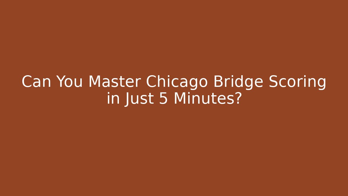 Can You Master Chicago Bridge Scoring in Just 5 Minutes?