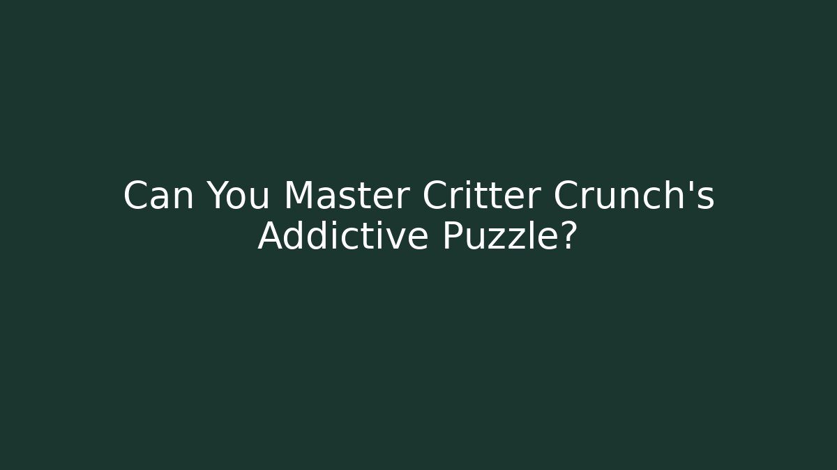 Can You Master Critter Crunch’s Addictive Puzzle? - Critter Realm