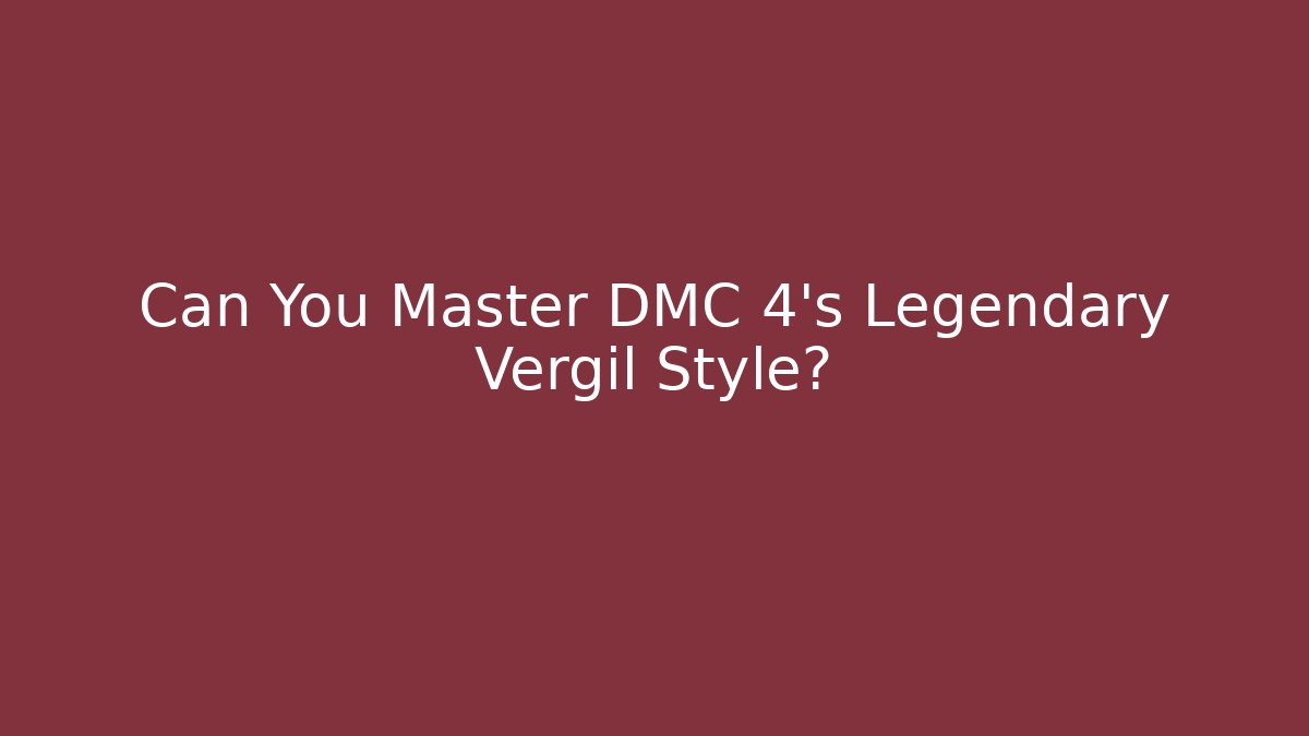 Can You Master DMC 4's Legendary Vergil Style?