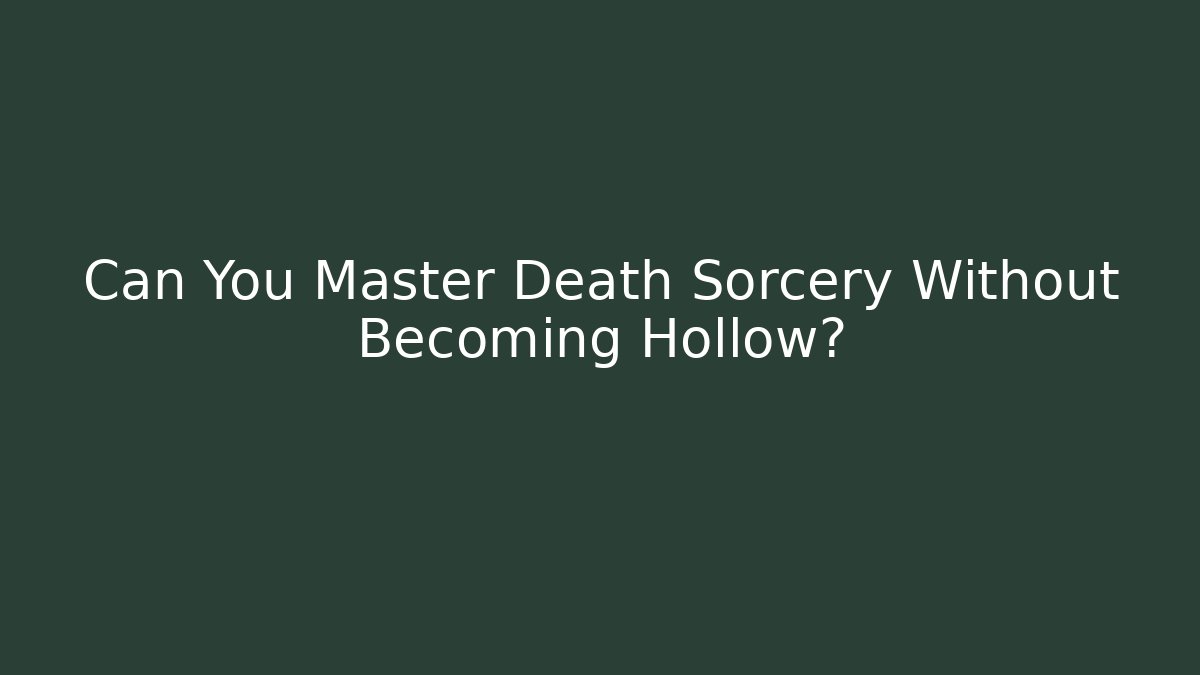 Can You Master Death Sorcery Without Becoming Hollow?
