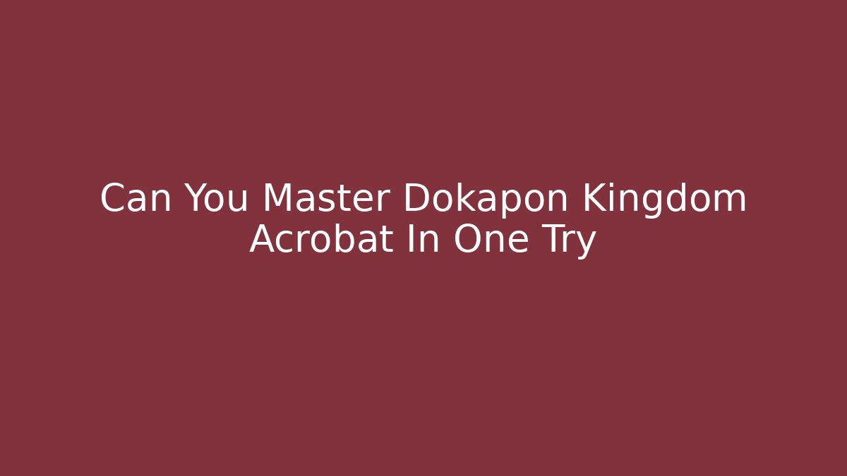 Can You Master Dokapon Kingdom Acrobat In One Try