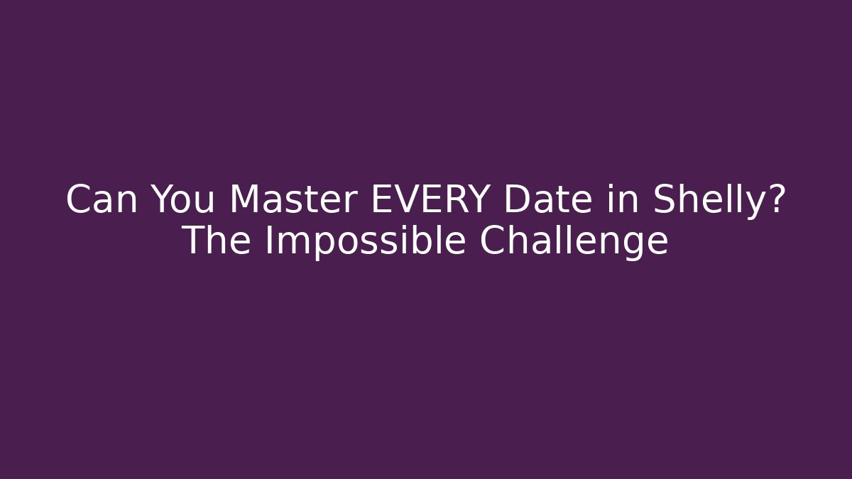 Can You Master EVERY Date in Shelly? The Impossible Challenge