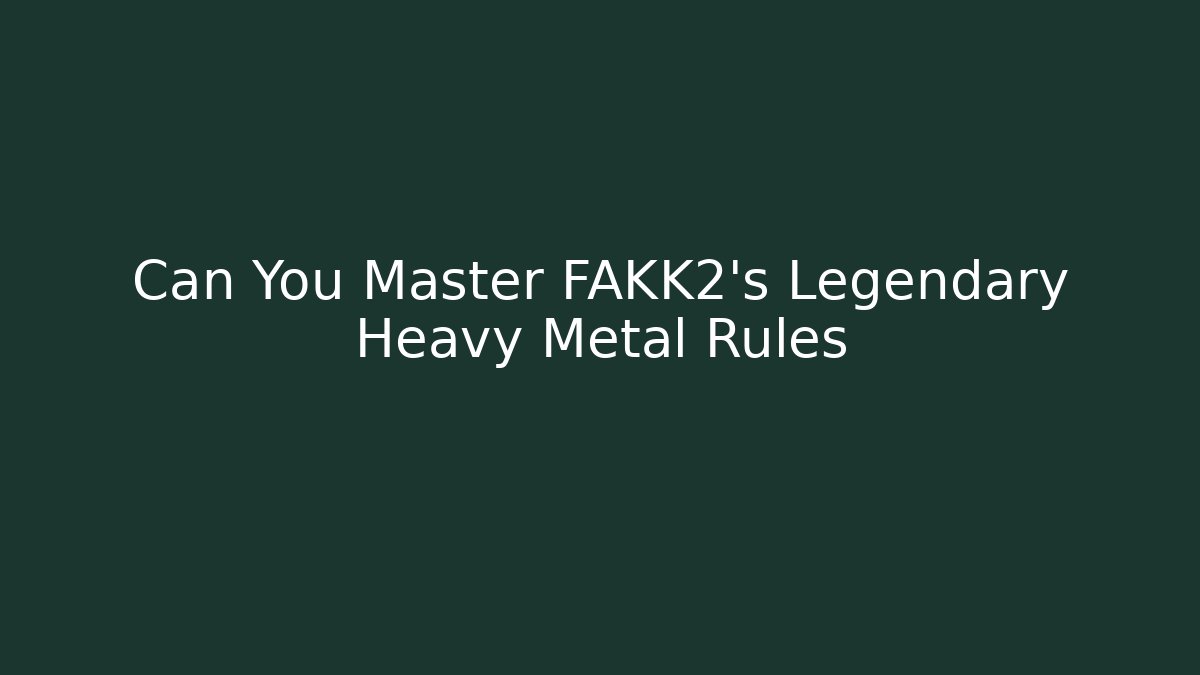 Can You Master FAKK2's Legendary Heavy Metal Rules