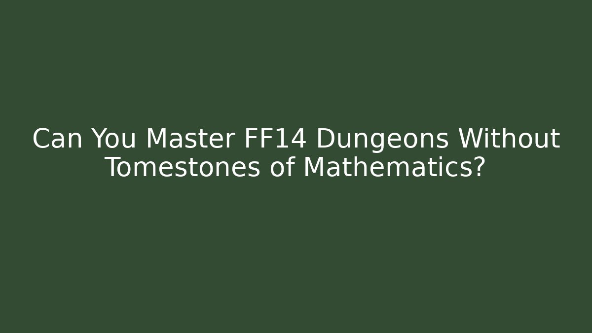 Can You Master FF14 Dungeons Without Tomestones of Mathematics?
