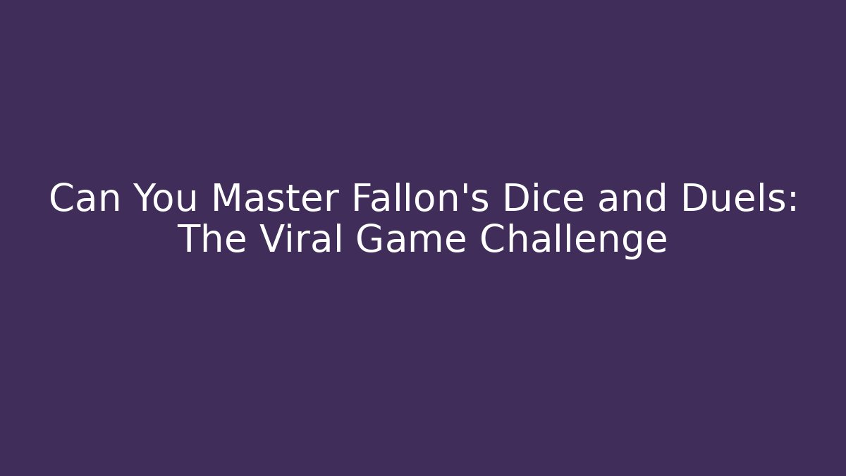 Can You Master Fallon's Dice and Duels: The Viral Game Challenge