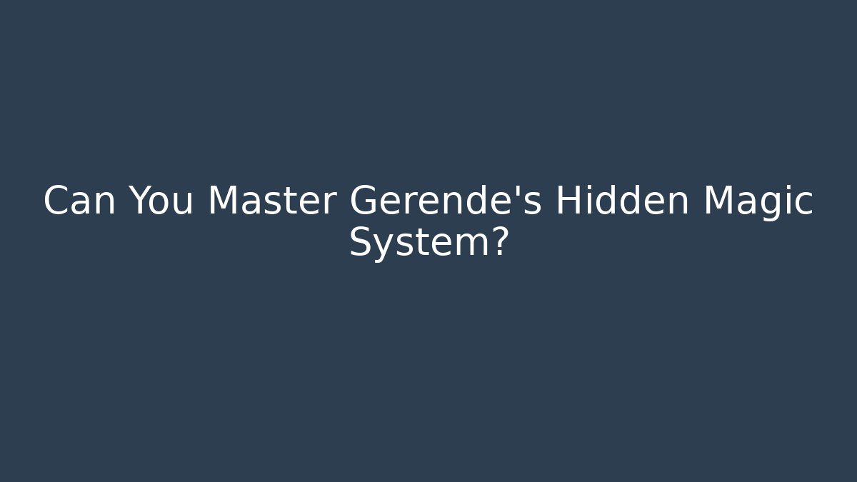 Can You Master Gerende's Hidden Magic System?
