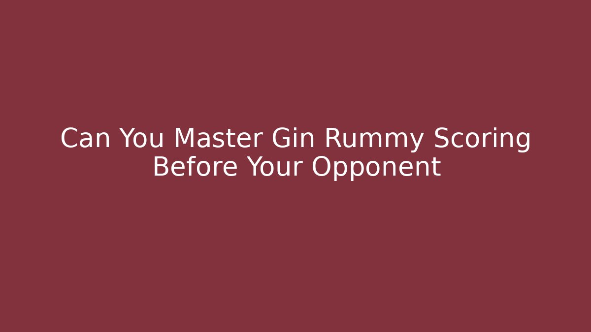 Can You Master Gin Rummy Scoring Before Your Opponent