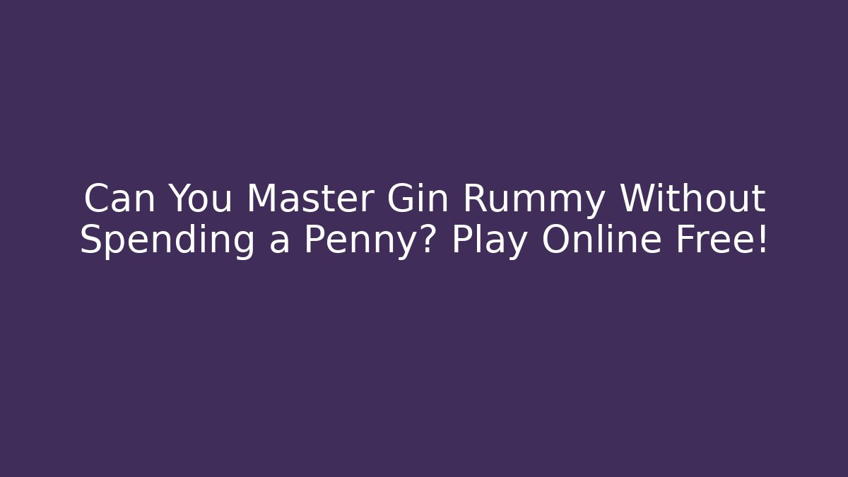 Can You Master Gin Rummy Without Spending a Penny? Play Online Free! - Critter Realm