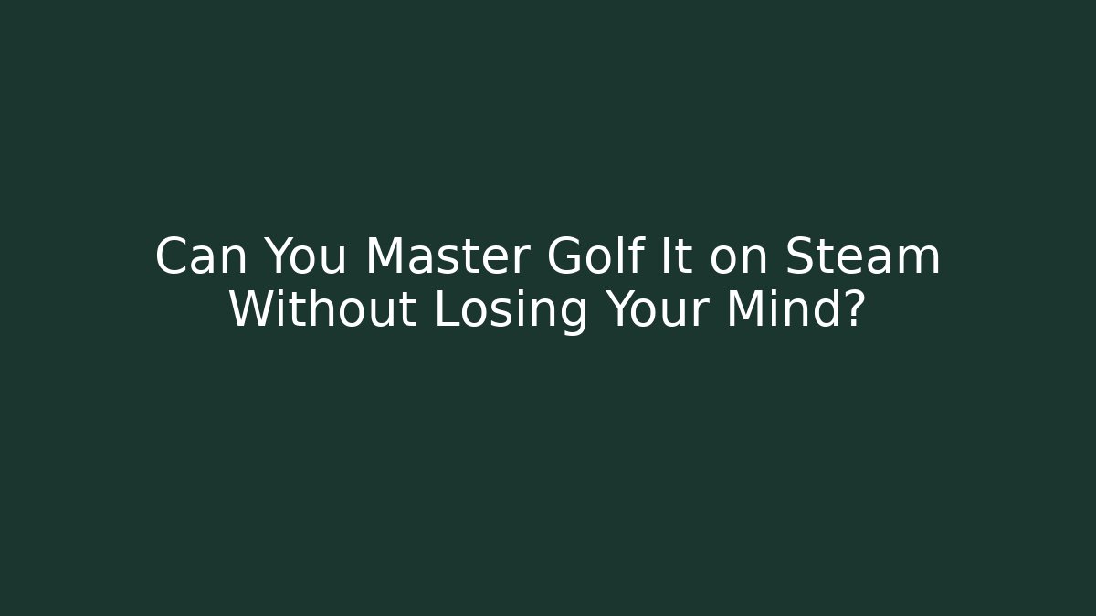 Can You Master Golf It on Steam Without Losing Your Mind?