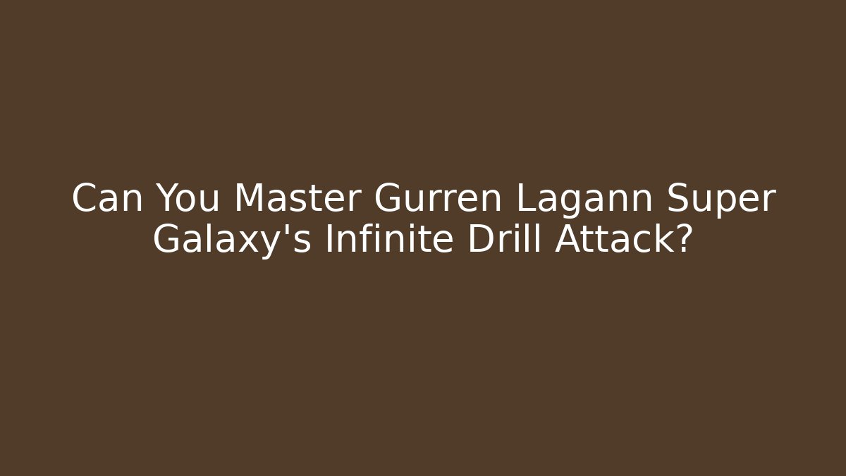 Can You Master Gurren Lagann Super Galaxy's Infinite Drill Attack?