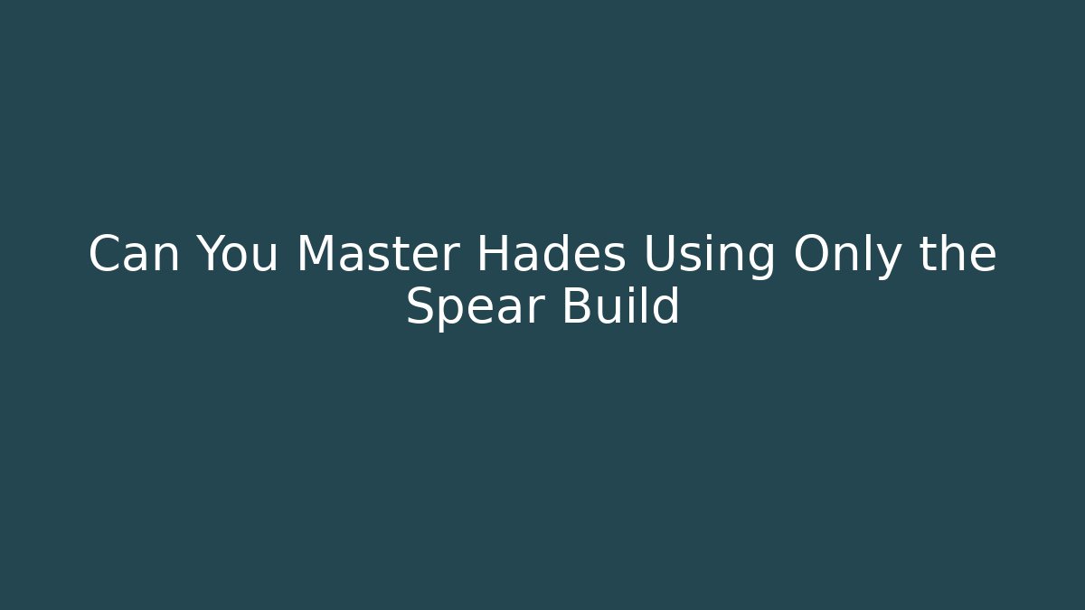 Can You Master Hades Using Only the Spear Build