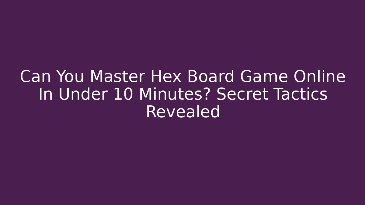Can You Master Hex Board Game Online In Under 10 Minutes? Secret Tactics Revealed - Critter Realm