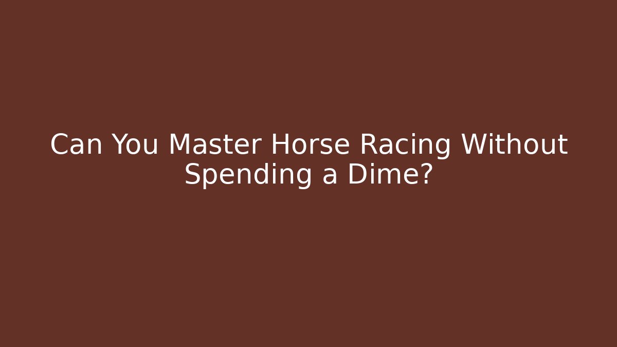 Can You Master Horse Racing Without Spending a Dime?