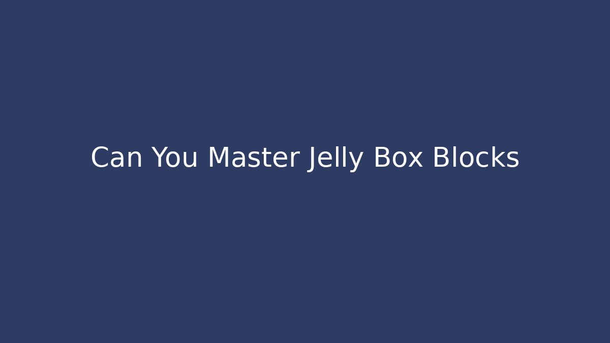 Can You Master Jelly Box Blocks