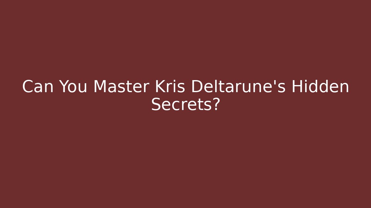 Can You Master Kris Deltarune's Hidden Secrets?