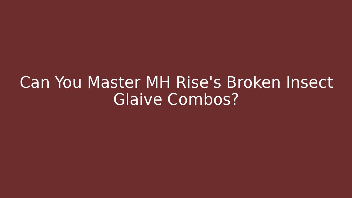 Can You Master MH Rise's Broken Insect Glaive Combos?