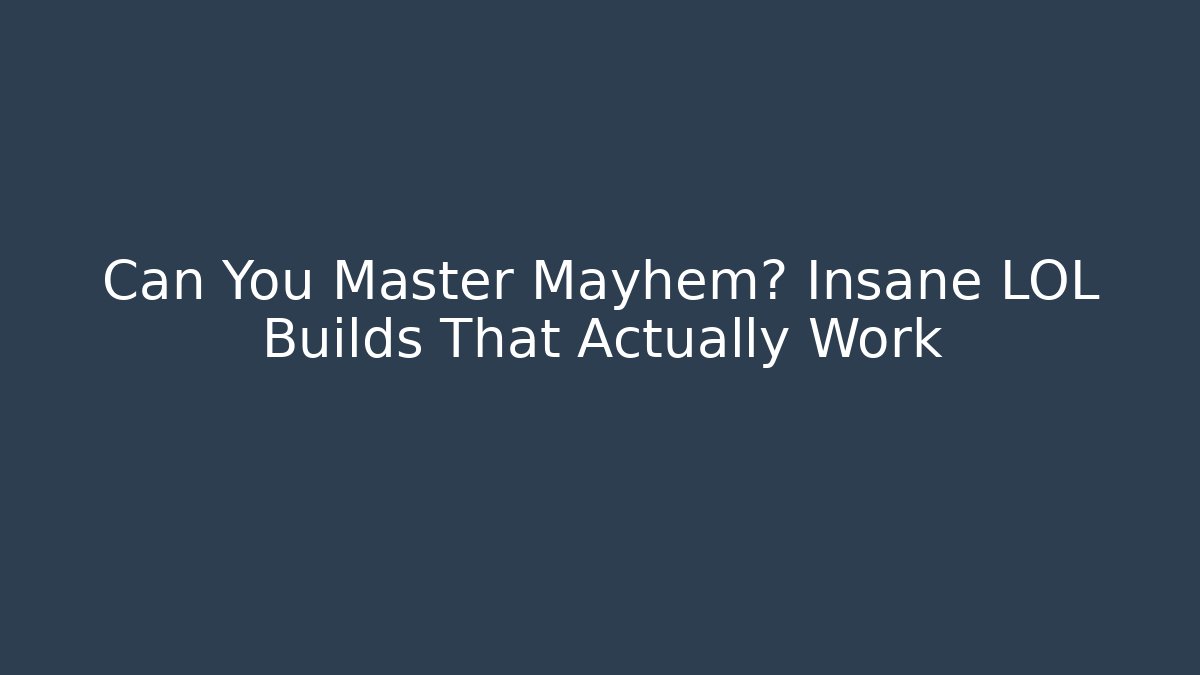 Can You Master Mayhem? Insane LOL Builds That Actually Work
