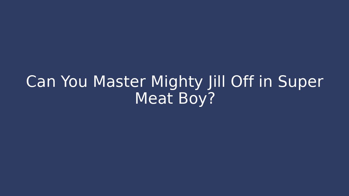 Can You Master Mighty Jill Off in Super Meat Boy?