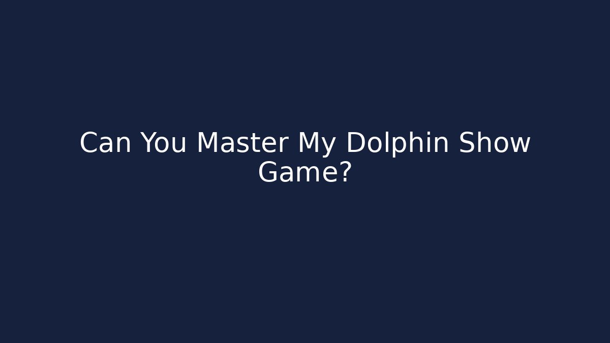 Can You Master My Dolphin Show Game?