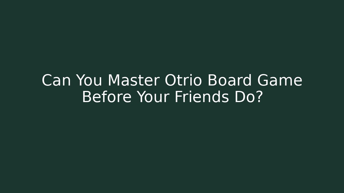 Can You Master Otrio Board Game Before Your Friends Do?