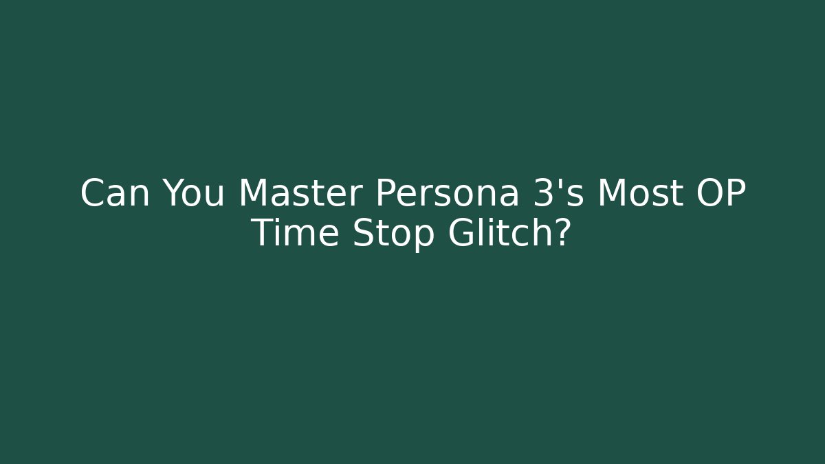 Can You Master Persona 3's Most OP Time Stop Glitch?