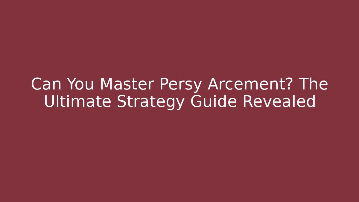 Can You Master Persy Arcement? The Ultimate Strategy Guide Revealed