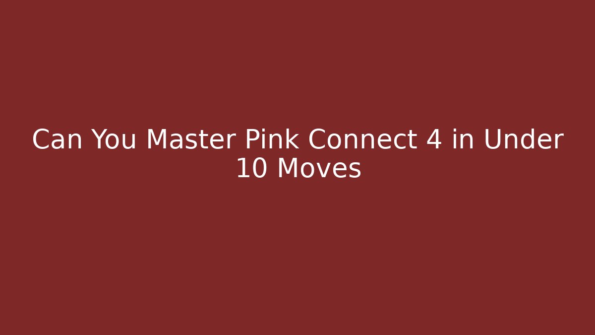 Can You Master Pink Connect 4 in Under 10 Moves