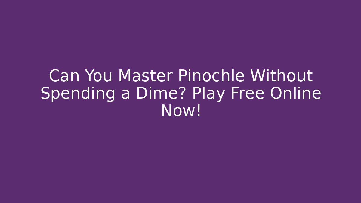 Can You Master Pinochle Without Spending a Dime? Play Free Online Now!