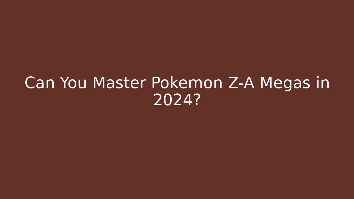 Can You Master Pokémon Z-A Megas in 2024? - Critter Realm