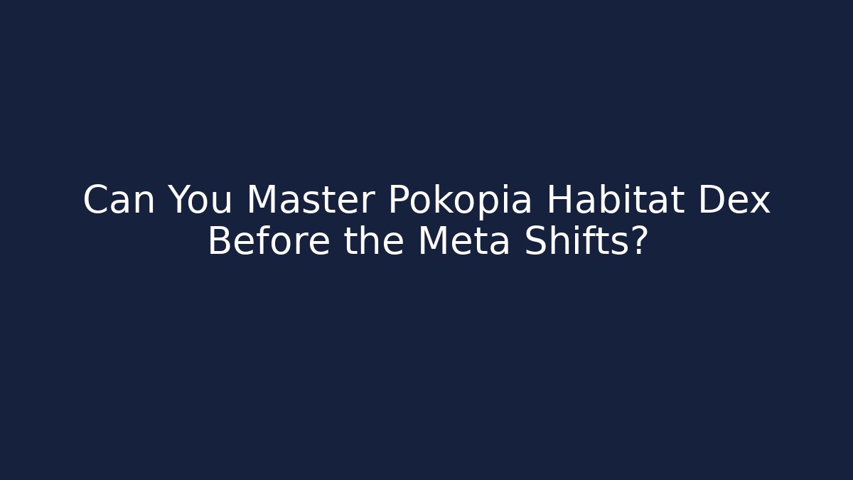 Can You Master Pokopia Habitat Dex Before the Meta Shifts?