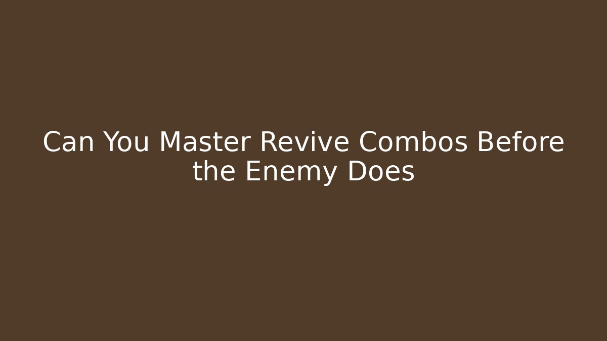 Can You Master Revive Combos Before the Enemy Does