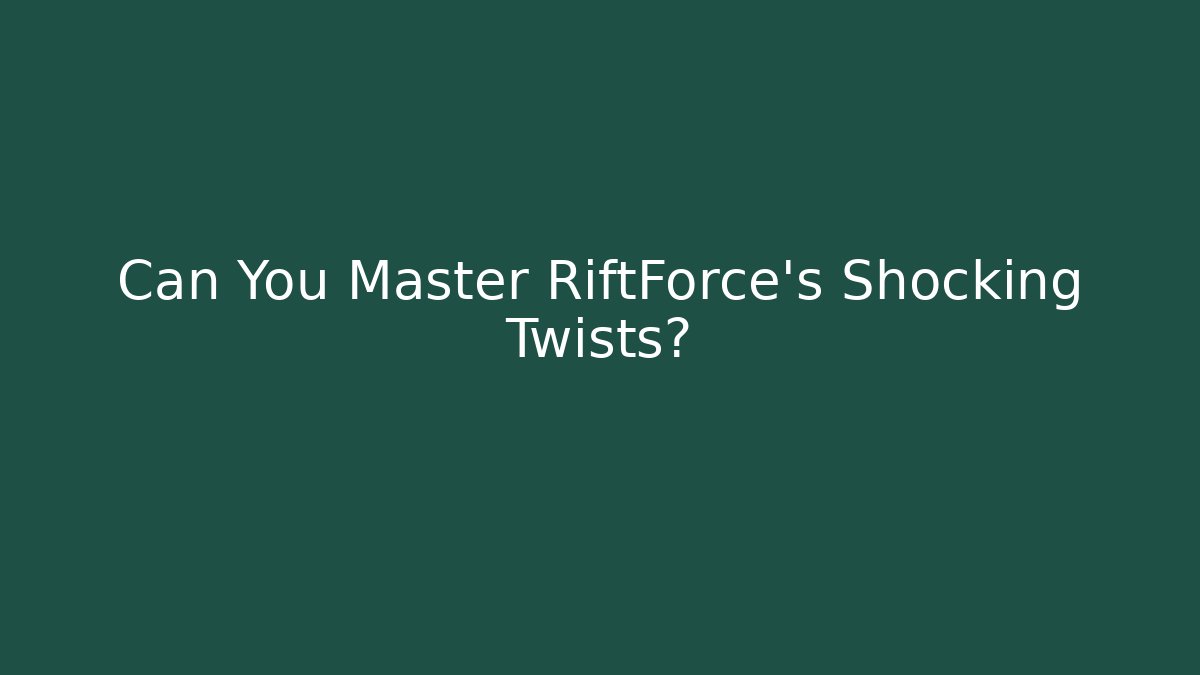 Can You Master RiftForce's Shocking Twists?