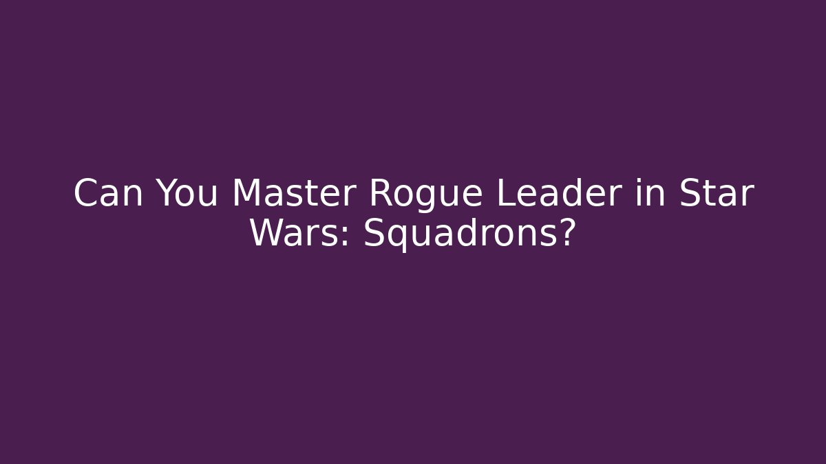 Can You Master Rogue Leader in Star Wars: Squadrons?