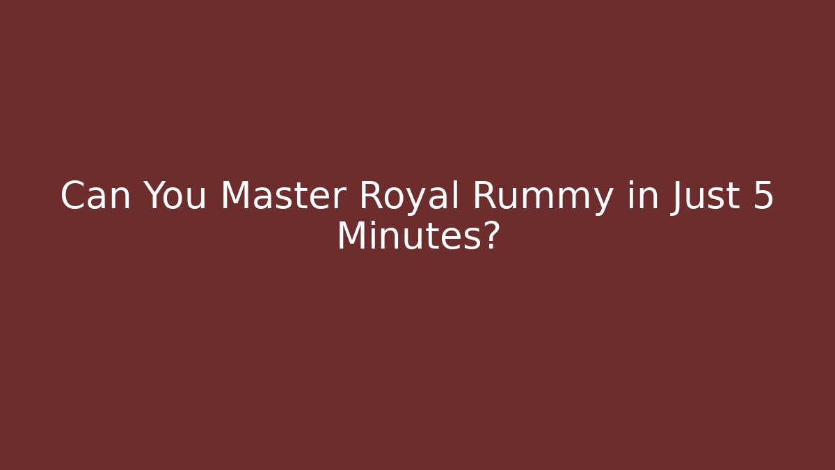 Can You Master Royal Rummy in Just 5 Minutes?