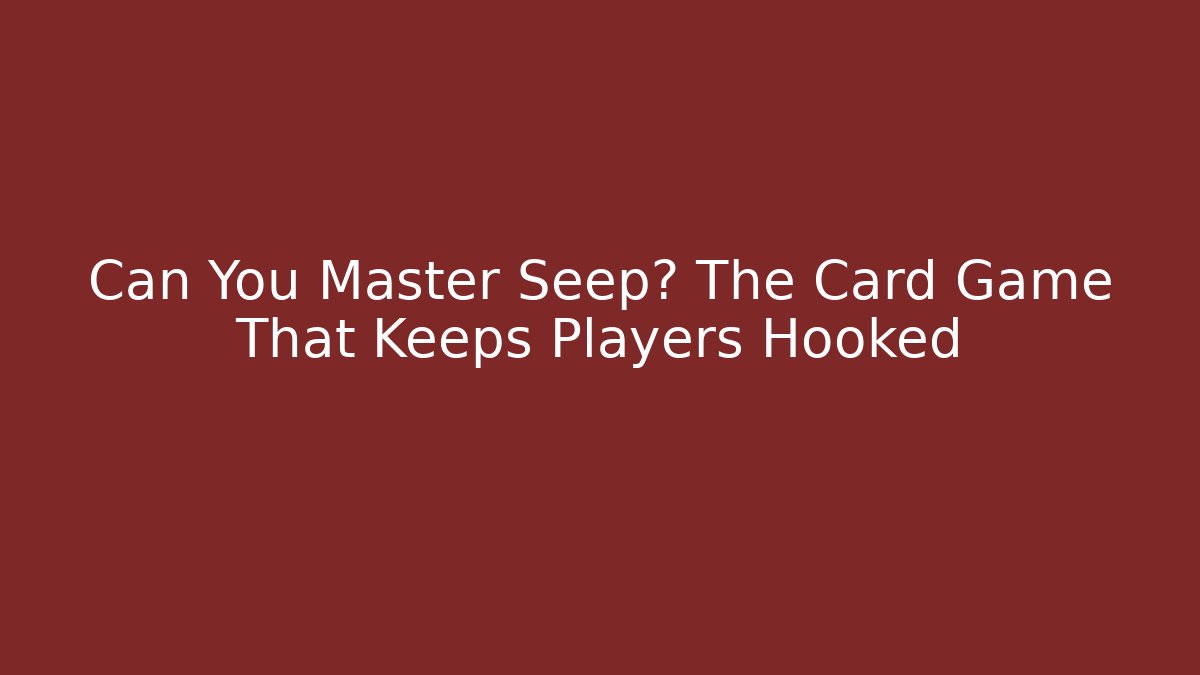Can You Master Seep? The Card Game That Keeps Players Hooked - Critter Realm