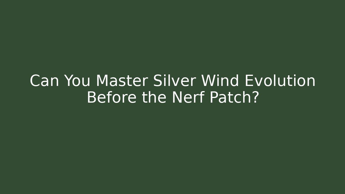 Can You Master Silver Wind Evolution Before the Nerf Patch?