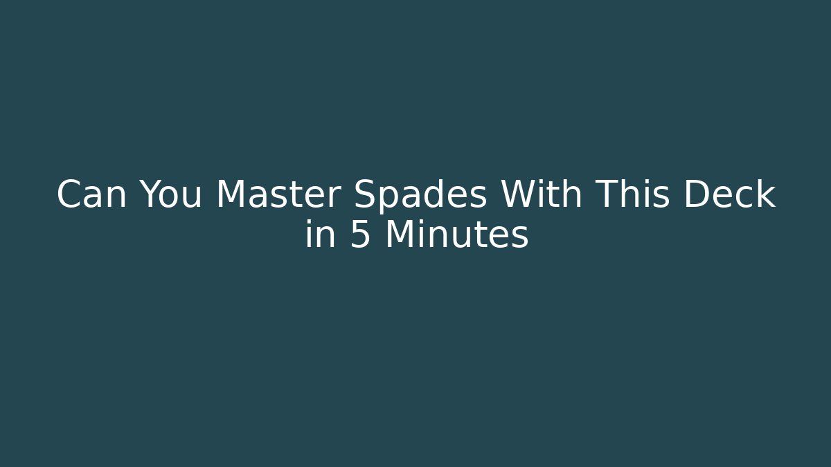 Can You Master Spades With This Deck in 5 Minutes