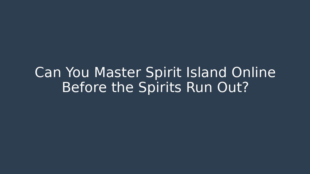 Can You Master Spirit Island Online Before the Spirits Run Out?