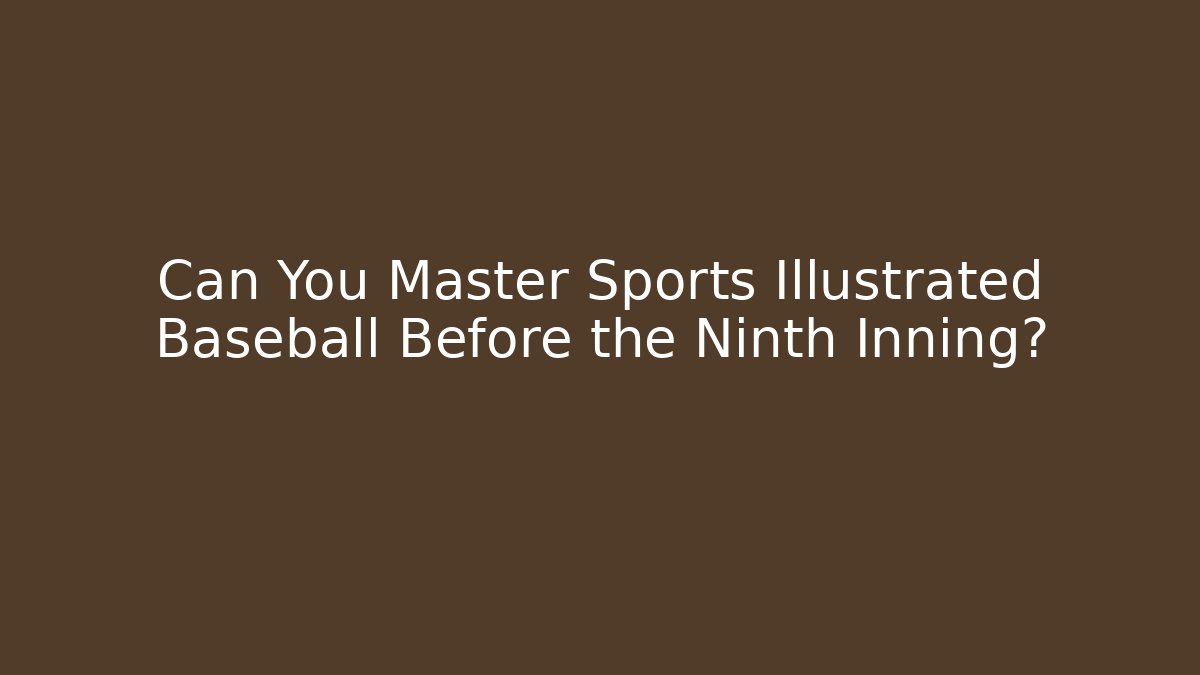 Can You Master Sports Illustrated Baseball Before the Ninth Inning?