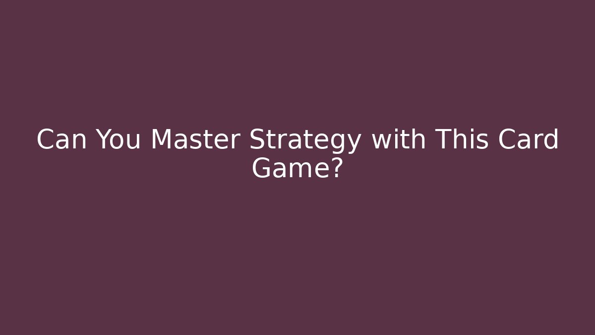 Can You Master Strategy with This Card Game?