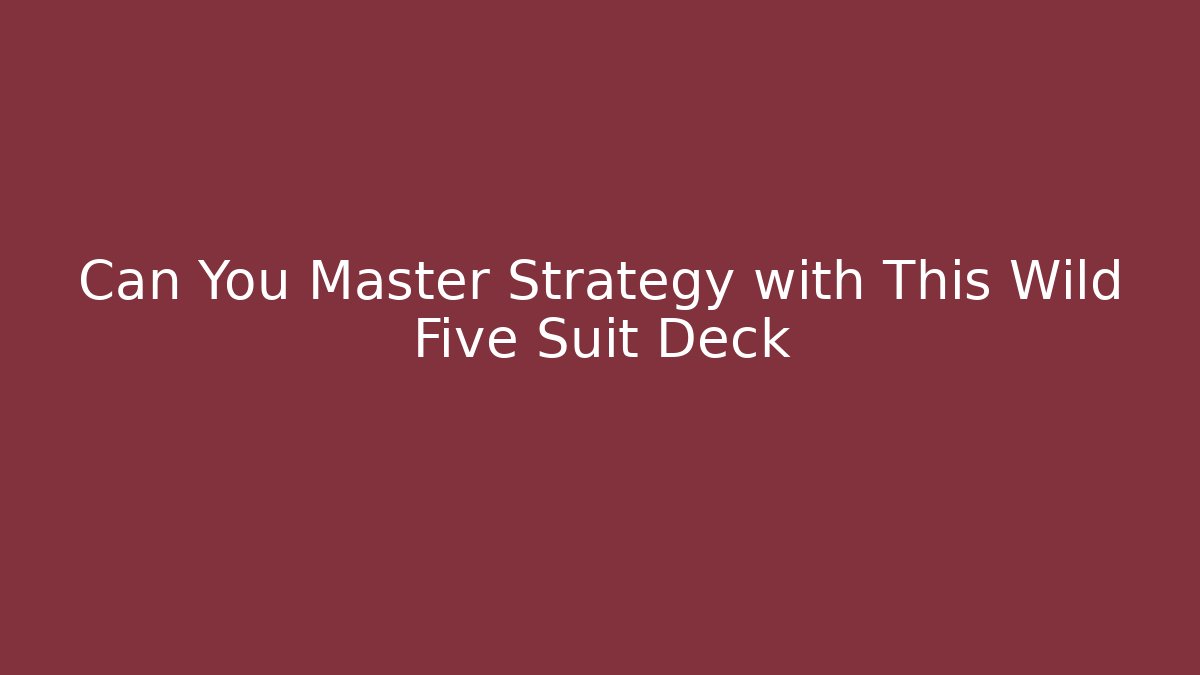 Can You Master Strategy with This Wild Five Suit Deck