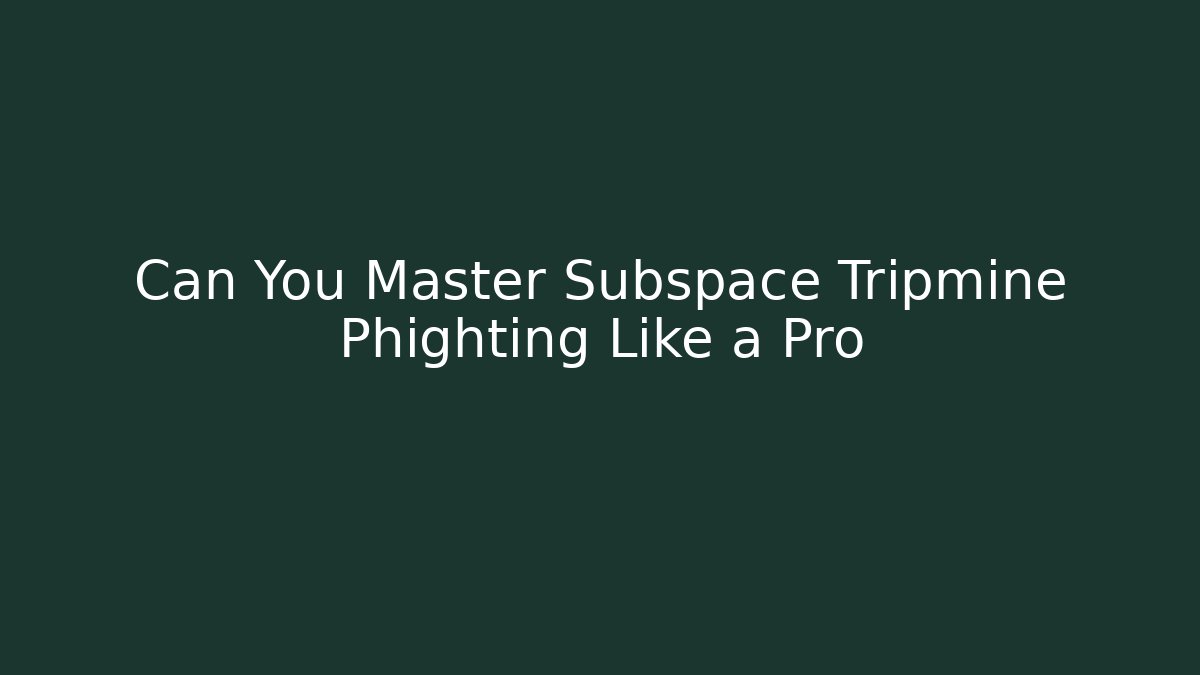Can You Master Subspace Tripmine Phighting Like a Pro - Critter Realm