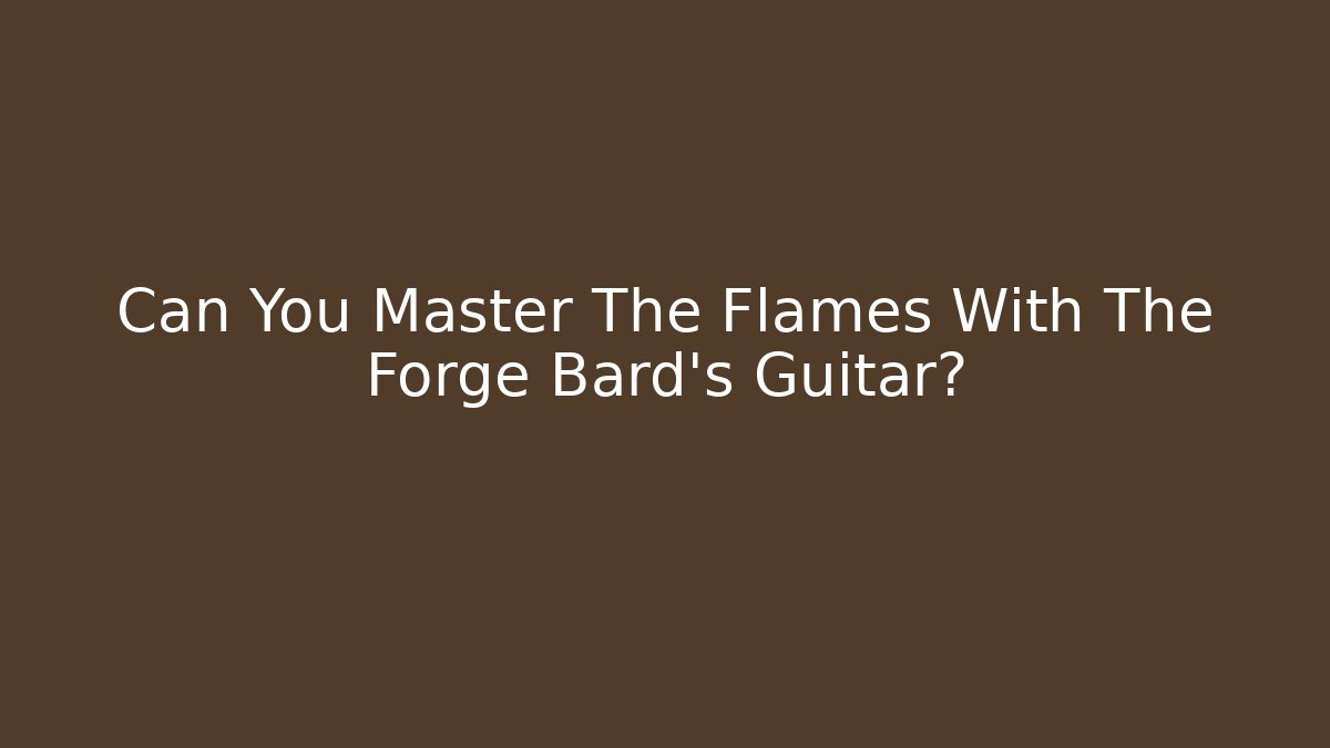 Can You Master The Flames With The Forge Bard's Guitar? - Critter Realm