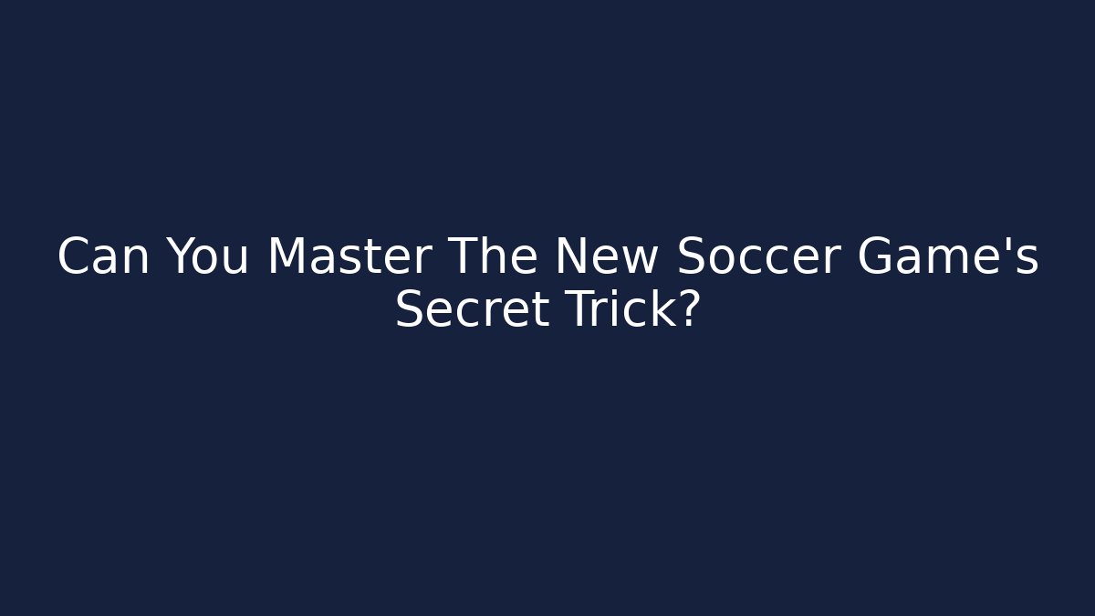 Can You Master The New Soccer Game's Secret Trick?