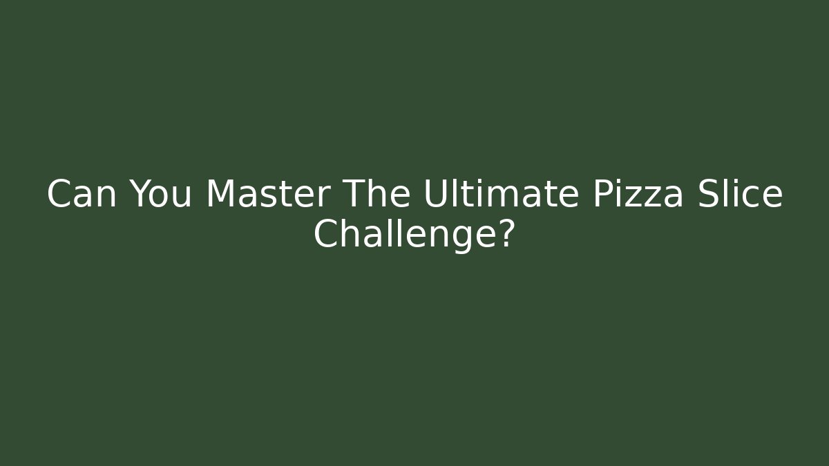 Can You Master The Ultimate Pizza Slice Challenge?