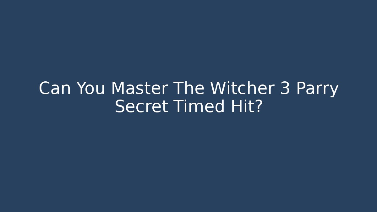 Can You Master The Witcher 3 Parry Secret Timed Hit?