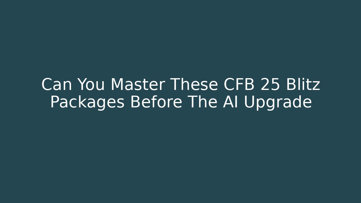 Can You Master These CFB 25 Blitz Packages Before The AI Upgrade